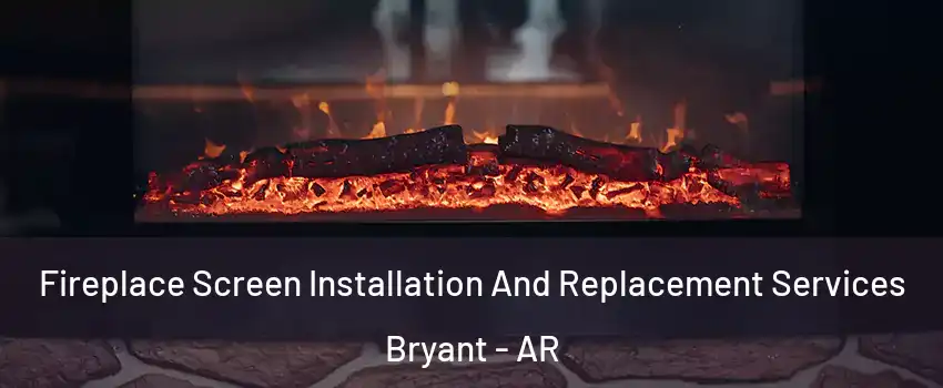  Fireplace Screen Installation And Replacement Services Bryant - AR